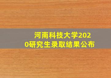 河南科技大学2020研究生录取结果公布