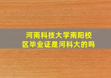 河南科技大学南阳校区毕业证是河科大的吗