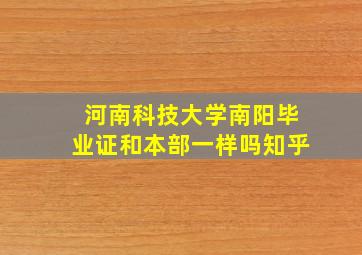 河南科技大学南阳毕业证和本部一样吗知乎