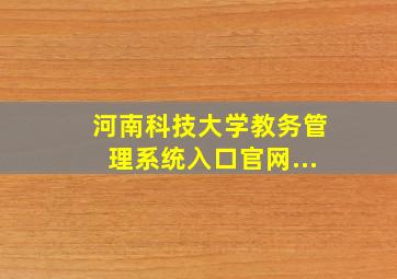 河南科技大学教务管理系统入口官网...