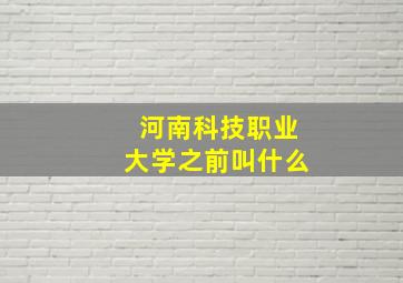 河南科技职业大学之前叫什么