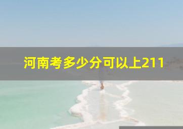 河南考多少分可以上211