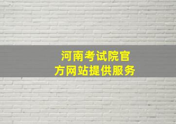 河南考试院官方网站提供服务