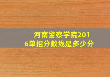 河南警察学院2016单招分数线是多少分