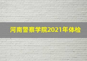 河南警察学院2021年体检