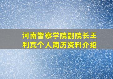 河南警察学院副院长王利宾个人简历资料介绍