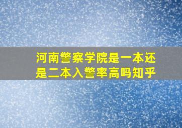 河南警察学院是一本还是二本入警率高吗知乎