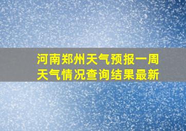 河南郑州天气预报一周天气情况查询结果最新