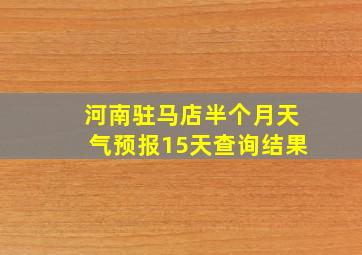 河南驻马店半个月天气预报15天查询结果