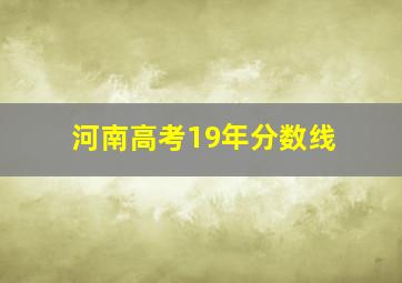 河南高考19年分数线