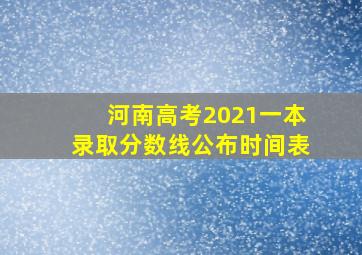 河南高考2021一本录取分数线公布时间表