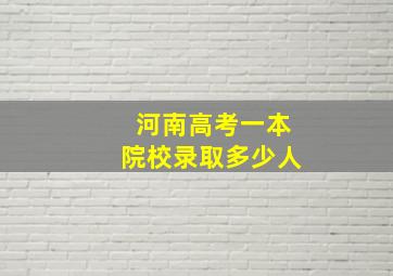 河南高考一本院校录取多少人