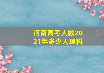 河南高考人数2021年多少人理科