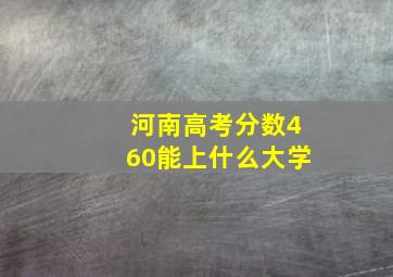 河南高考分数460能上什么大学