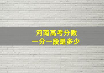 河南高考分数一分一段是多少