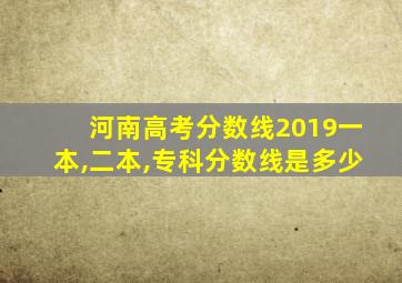 河南高考分数线2019一本,二本,专科分数线是多少