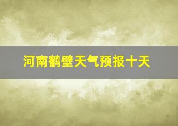 河南鹤壁天气预报十天