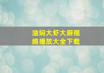 油焖大虾大厨视频播放大全下载