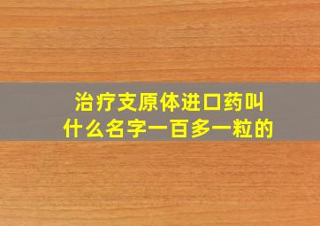 治疗支原体进口药叫什么名字一百多一粒的