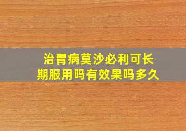 治胃病莫沙必利可长期服用吗有效果吗多久