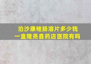 泊沙康唑肠溶片多少钱一盒隆尧县药店医院有吗