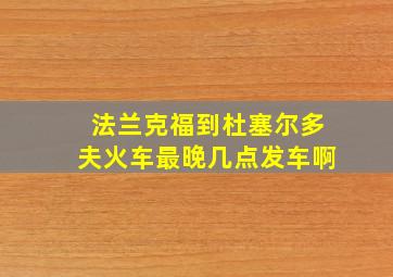 法兰克福到杜塞尔多夫火车最晚几点发车啊