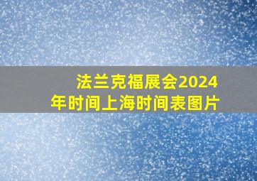 法兰克福展会2024年时间上海时间表图片