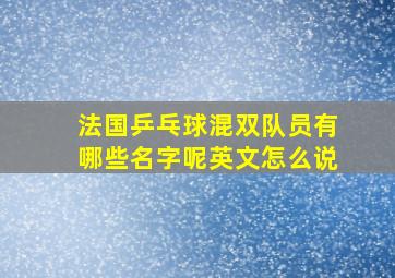 法国乒乓球混双队员有哪些名字呢英文怎么说