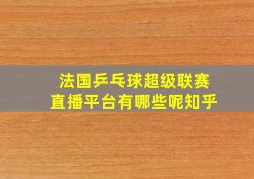 法国乒乓球超级联赛直播平台有哪些呢知乎