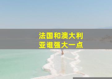 法国和澳大利亚谁强大一点