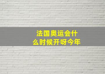 法国奥运会什么时候开呀今年