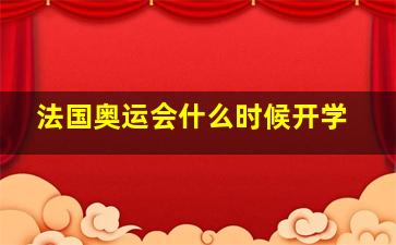 法国奥运会什么时候开学