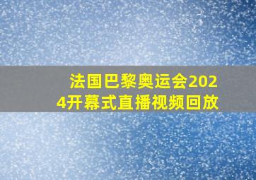 法国巴黎奥运会2024开幕式直播视频回放