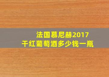 法国慕尼赫2017干红葡萄酒多少钱一瓶