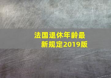 法国退休年龄最新规定2019版