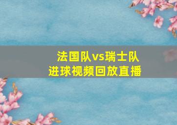 法国队vs瑞士队进球视频回放直播