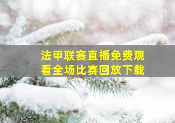 法甲联赛直播免费观看全场比赛回放下载