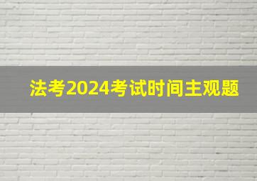 法考2024考试时间主观题