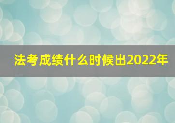 法考成绩什么时候出2022年