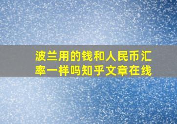 波兰用的钱和人民币汇率一样吗知乎文章在线