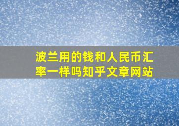 波兰用的钱和人民币汇率一样吗知乎文章网站