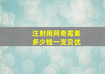 注射用阿奇霉素多少钱一支贝优