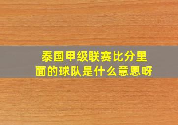 泰国甲级联赛比分里面的球队是什么意思呀