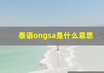 泰语ongsa是什么意思