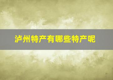 泸州特产有哪些特产呢