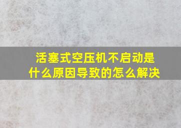 活塞式空压机不启动是什么原因导致的怎么解决