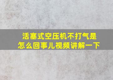 活塞式空压机不打气是怎么回事儿视频讲解一下