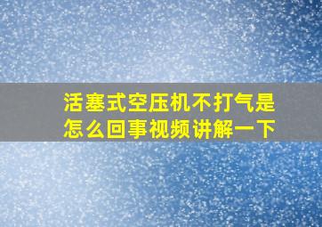 活塞式空压机不打气是怎么回事视频讲解一下