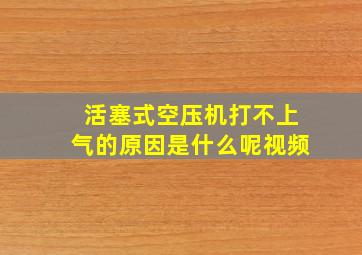 活塞式空压机打不上气的原因是什么呢视频