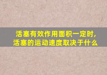 活塞有效作用面积一定时,活塞的运动速度取决于什么